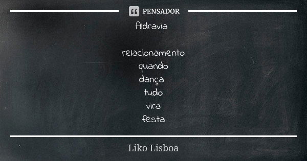 Aldravia relacionamento quando dança tudo vira festa... Frase de Liko Lisboa.