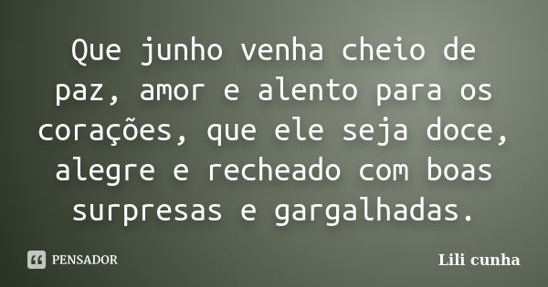 Que junho venha cheio de paz, amor e... lili Cunha - Pensador