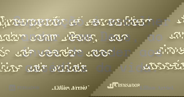 Superacao E Escolher Andar Com Deus Lilian Arriel Todos nós precisamos de mensagens de motivação, frases para nos dar inspiração e incentivo para superar os desafios da vida e do trabalho. deus lilian arriel