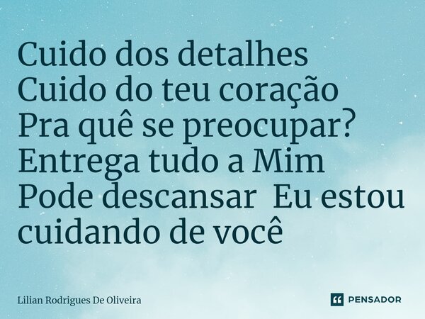 ⁠⁠Cuido dos detalhes Cuido do teu coração Pra quê se preocupar? Entrega tudo a Mim Pode descansar Eu estou cuidando de você... Frase de Lilian Rodrigues De Oliveira.