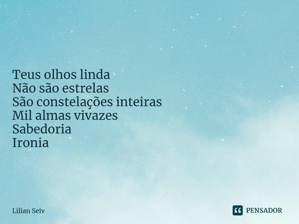 ⁠ Teus olhos linda Não são estrelas São constelações inteiras Mil almas vivazes Sabedoria Ironia... Frase de Lilian Seiv.
