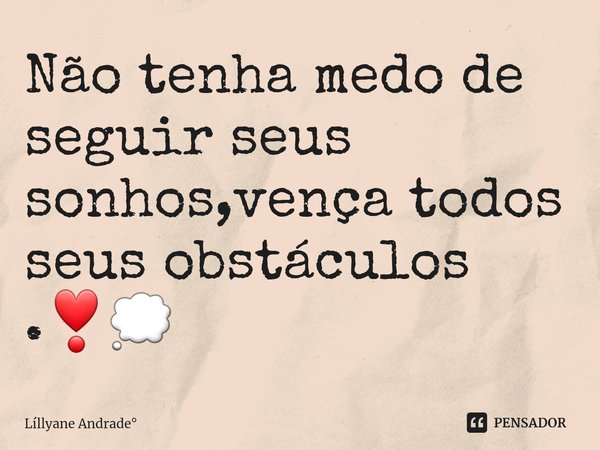Não tenha medo de seguir seus sonhos,vença todos seus obstáculos .❣💭⁠... Frase de Líllyane Andrade.