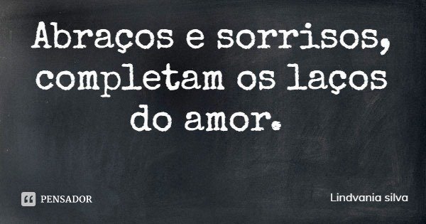 Abraços e sorrisos, completam os laços do amor.... Frase de Lindvania silva.