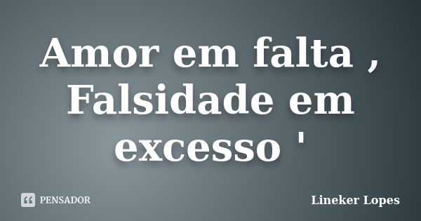 Amor em falta , Falsidade em excesso '... Frase de Lineker Lopes.