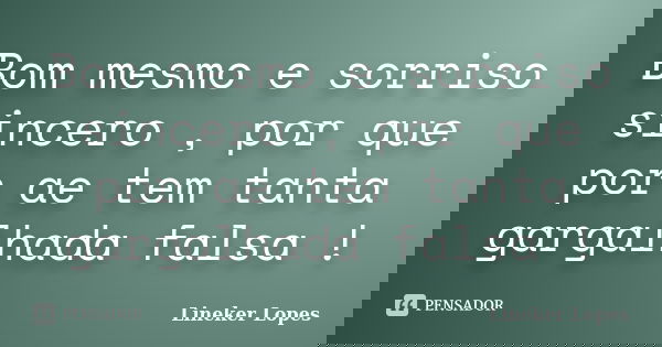 Bom mesmo e sorriso sincero , por que por ae tem tanta gargalhada falsa !... Frase de Lineker Lopes.