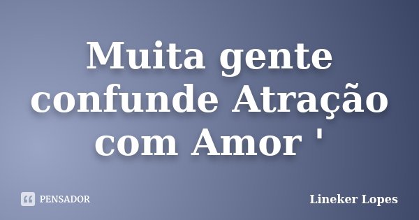Muita gente confunde Atração com Amor '... Frase de Lineker Lopes.