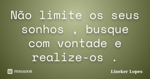 Não limite os seus sonhos , busque com vontade e realize-os .... Frase de Lineker Lopes.