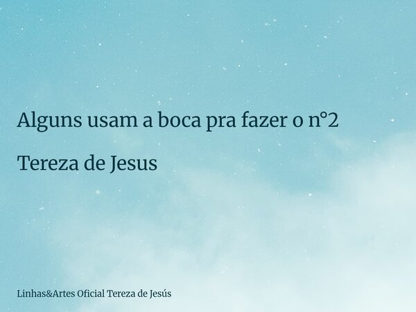 Alguns usam a boca pra fazer o n°2 Tereza de Jesus... Frase de LinhasArtes Oficial Tereza de Jesús.