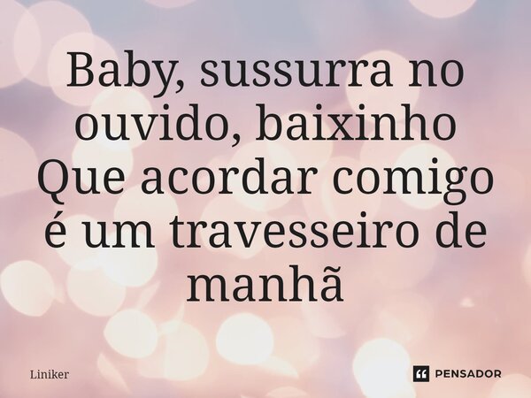 ⁠Baby, sussurra no ouvido, baixinho Que acordar comigo é um travesseiro de manhã... Frase de Liniker.