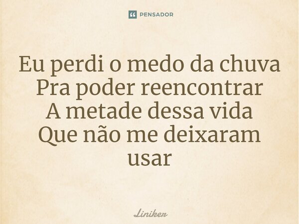 ⁠Eu perdi o medo da chuva Pra poder reencontrar A metade dessa vida Que não me deixaram usar... Frase de Liniker.