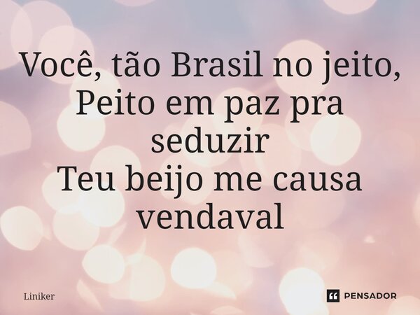 ⁠Você, tão Brasil no jeito, Peito em paz pra seduzir Teu beijo me causa vendaval... Frase de Liniker.