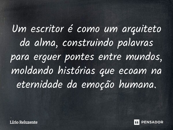 ⁠Um escritor é como um arquiteto da alma, construindo palavras para erguer pontes entre mundos, moldando histórias que ecoam na eternidade da emoção humana.... Frase de Lírio Reluzente.