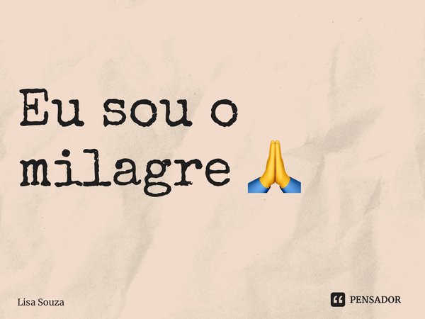 ⁠Eu sou o milagre 🙏... Frase de Lisa Souza.