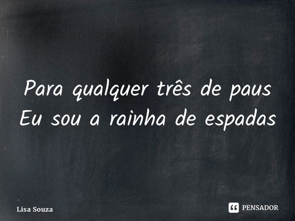 ⁠Para qualquer três de paus Eu sou a rainha de espadas 🗡... Frase de Lisa Souza.