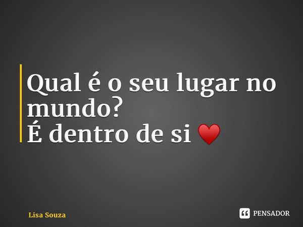⁠Qual é o seu lugar no mundo? É dentro de si ♥️... Frase de Lisa Souza.