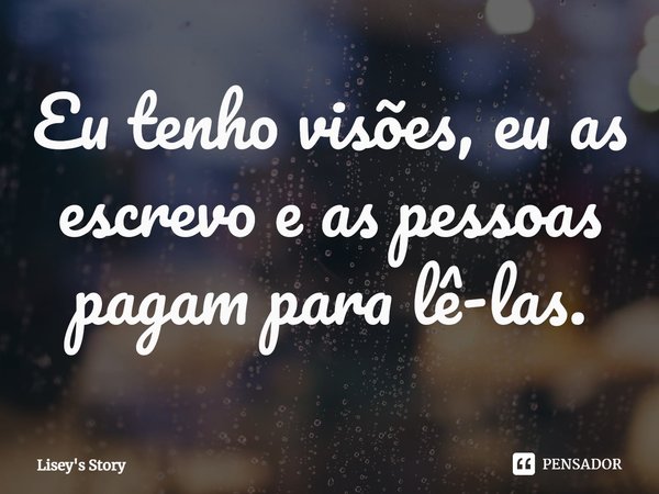 ⁠Eu tenho visões, eu as escrevo e as pessoas pagam para lê-las.... Frase de Lisey's Story.