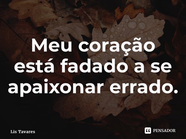 ⁠Meu coração está fadado a se apaixonar errado.... Frase de Lis Tavares.
