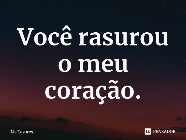 ⁠Você rasurou o meu coração.... Frase de Lis Tavares.