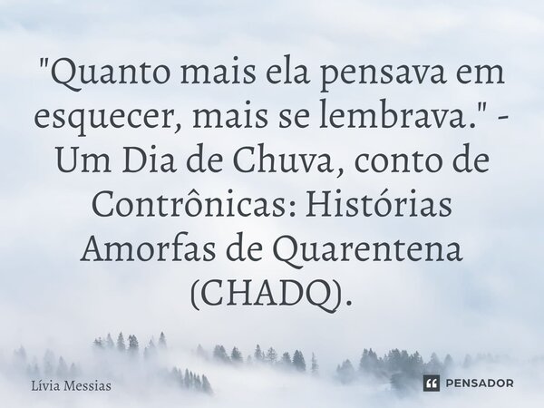 ⁠"Quanto mais ela pensava em esquecer, mais se lembrava." - Um Dia de Chuva, conto de Contrônicas: Histórias Amorfas de Quarentena (CHADQ).... Frase de Lívia Messias.