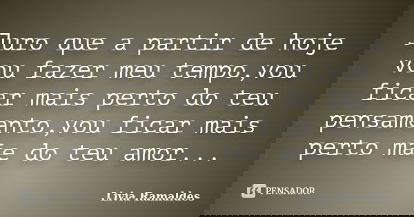 Juro que a partir de hoje vou fazer meu tempo,vou ficar mais perto do teu pensamento,vou ficar mais perto mãe do teu amor...... Frase de Livia Ramaldes.