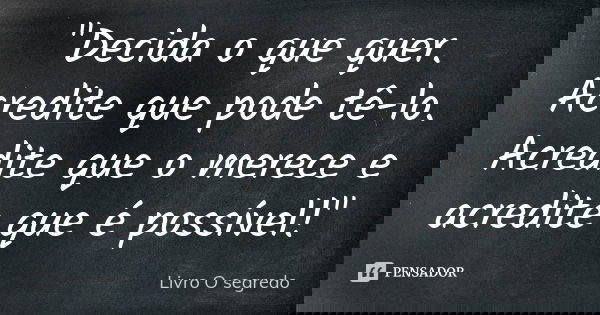 Decida O Que Quer Acredite Que Livro O Segredo