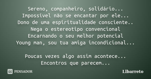 Sereno, companheiro, solidário... Impossível não se encantar por ele... Dono de uma espiritualidade consciente.. Nega o estereotipo convencional Encarnando o se... Frase de Llbarreto.