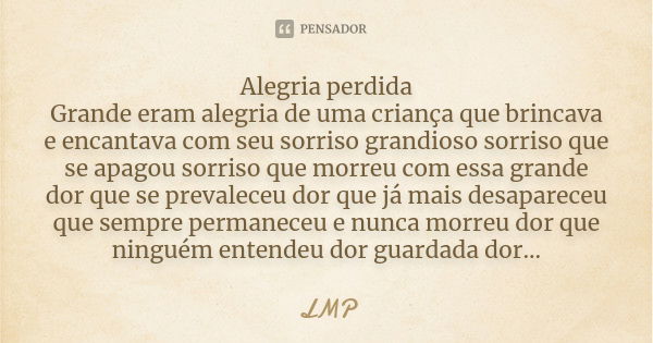 Alegria perdida Grande eram alegria de uma criança que brincava e encantava com seu sorriso grandioso sorriso que se apagou sorriso que morreu com essa grande d... Frase de LMP.