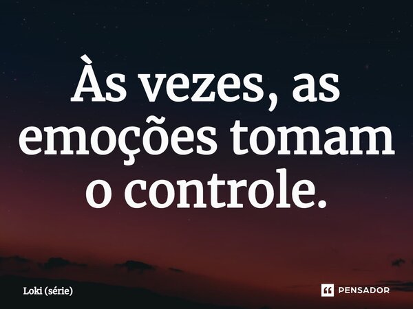 ⁠Às vezes, as emoções tomam o controle.... Frase de Loki (série).