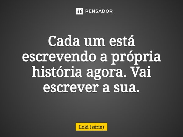 ⁠Cada um está escrevendo a própria história agora. Vai escrever a sua.... Frase de Loki (série).