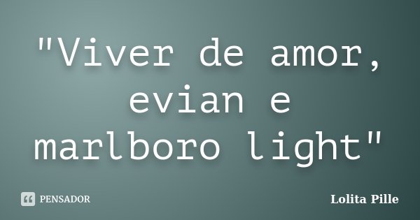 "Viver de amor, evian e marlboro light"... Frase de Lolita Pille.