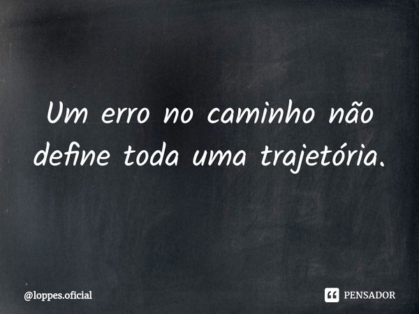⁠Um erro no caminho não define toda uma trajetória.... Frase de loppes.oficial.