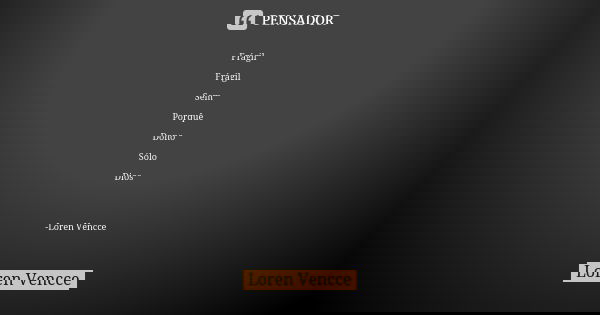 Frágil Frágil Sem Porquê Dono Sólo Dios -Loren Vencce... Frase de Loren Vencce.