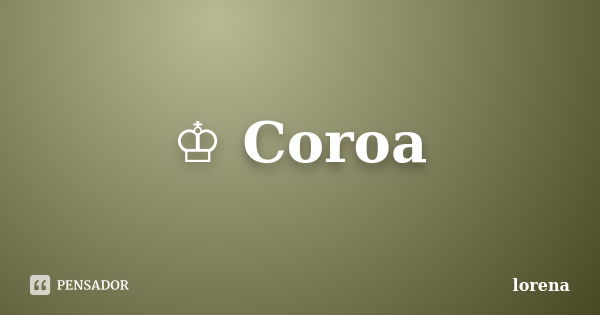 ♔ Coroa... Frase de Lorena.