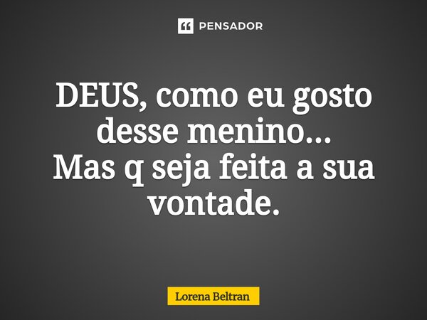 ⁠DEUS, como eu gosto desse menino... Mas q seja feita a sua vontade.... Frase de Lorena Beltran.
