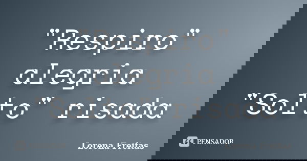 "Respiro" alegria "Solto" risada... Frase de Lorena Freitas.