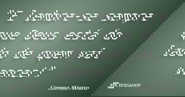 "E lembre-se sempre que Deus está do lado de quem vai vencer!"... Frase de Lorena Moura.