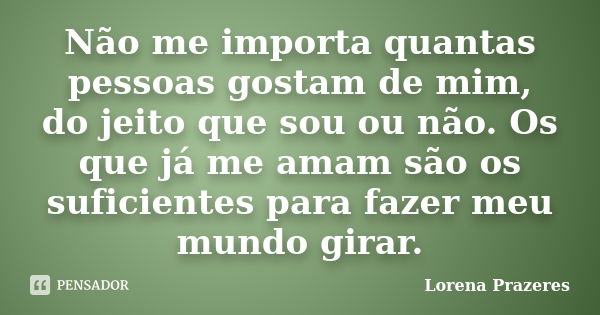 Não Me Importa Quantas Pessoas Gostam Lorena Prazeres Pensador 4976