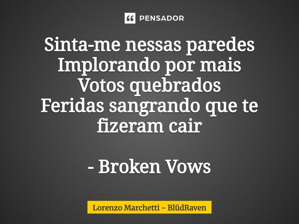 ⁠Sinta-me nessas paredes Implorando por mais Votos quebrados Feridas sangrando que te fizeram cair - Broken Vows... Frase de Lorenzo Marchetti - BlüdRaven.