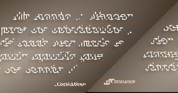 Um sonho : Vencer sempre os obstáculos , ter fé cada vez mais e conseguir aquilo que tanto se sonha !... Frase de LorisAbreu.