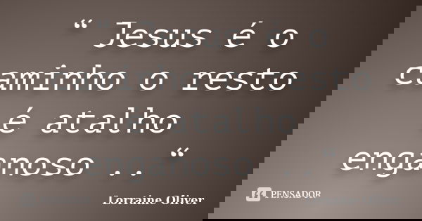 Jesus E O Caminho O Resto E Atalho Lorraine Oliver Jesus diz que, apesar de joão ter um papel importante, ele não fará parte do reino provavelmente, joão quer apenas que o próprio jesus confirme que é o messias. jesus e o caminho o resto e atalho