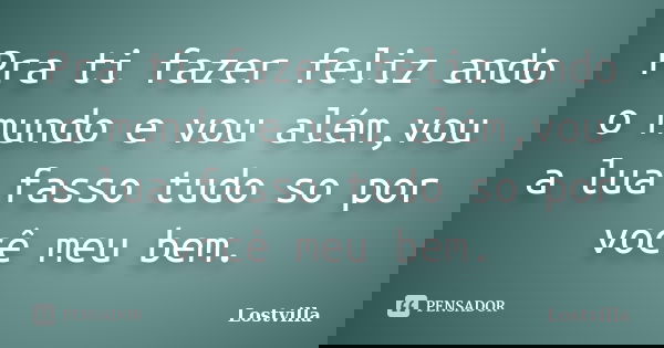 Pra ti fazer feliz ando o mundo e vou além,vou a lua fasso tudo so por você meu bem.... Frase de Lostvilla.