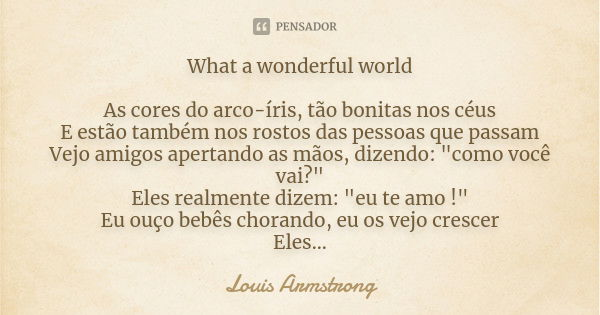 What a wonderful world As cores do... Louis Armstrong - Pensador