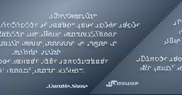 Contemplar O infinito é saber que além dele Habita um Deus maravilhoso Que guia meus passos e rege a minha vida Diante desse mundo tão conturbado No qual eu nas... Frase de Lourdes Sousa.