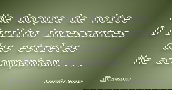 Na doçura da noite O brilho incessantes das estrelas Me acompanham....... Frase de Lourdes Sousa.