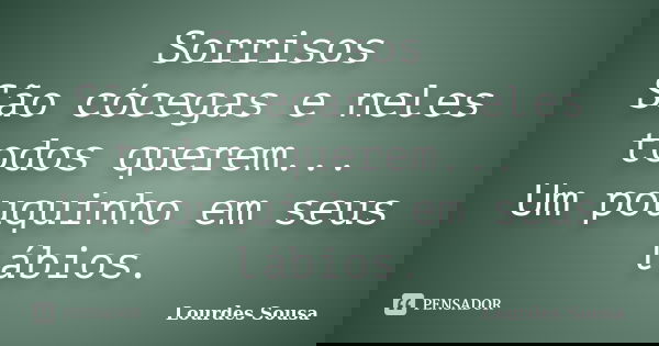 Sorrisos São cócegas e neles todos querem... Um pouquinho em seus lábios.... Frase de Lourdes Sousa.