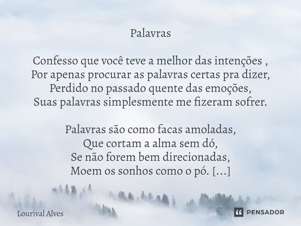 ⁠Palavras Confesso que você teve a melhor das intenções , Por apenas procurar as palavras certas pra dizer, Perdido no passado quente das emoções, Suas palavras... Frase de Lourival Alves.