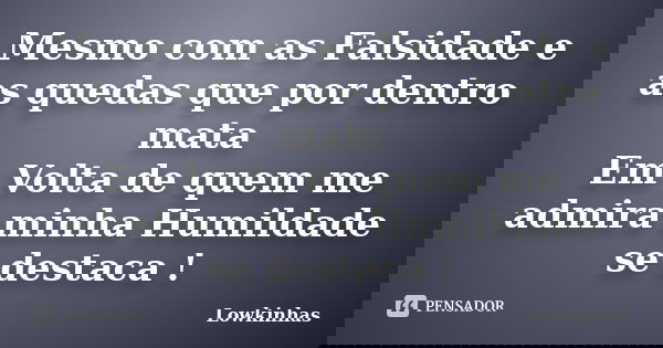 Mesmo com as Falsidade e as quedas que por dentro mata Em Volta de quem me admira minha Humildade se destaca !... Frase de Lowkinhas.