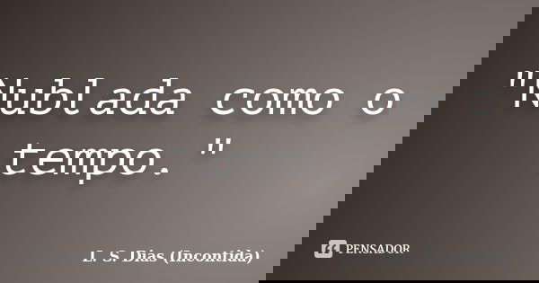 "Nublada como o tempo."... Frase de L. S. Dias (Incontida).