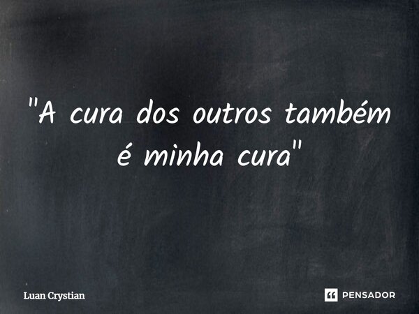 ⁠"A cura dos outros também é minha cura"... Frase de Luan Crystian.