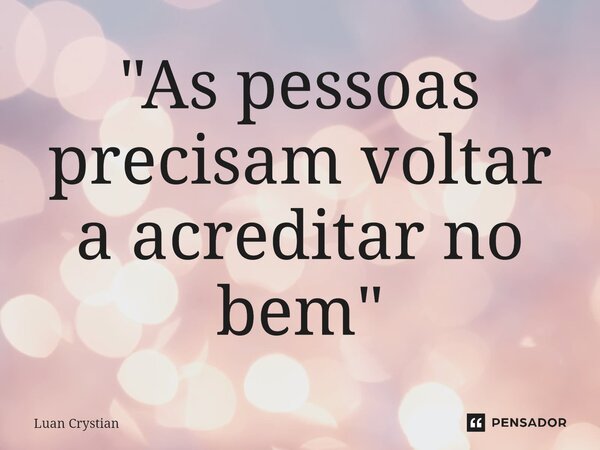 ⁠"As pessoas precisam voltar a acreditar no bem"... Frase de Luan Crystian.